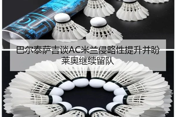 巴尔泰萨吉谈AC米兰侵略性提升并盼莱奥继续留队