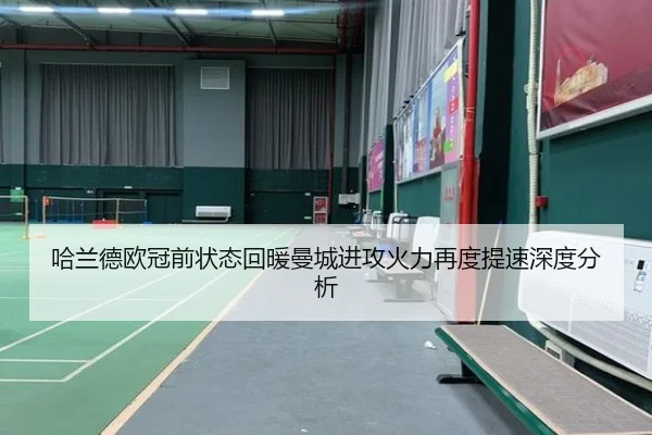 哈兰德欧冠前状态回暖曼城进攻火力再度提速深度分析